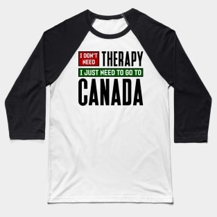 I don't need therapy, I just need to go to Canada Baseball T-Shirt